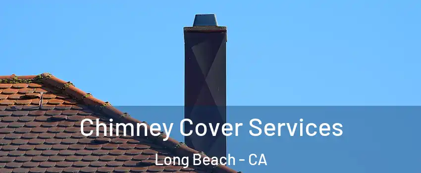  Chimney Cover Services Long Beach - CA