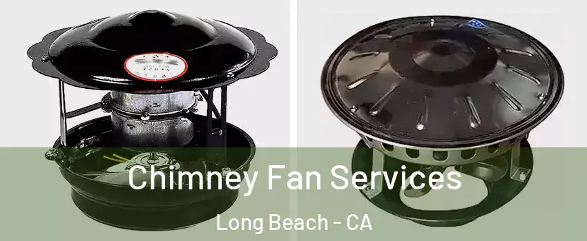 Chimney Fan Services Long Beach - CA