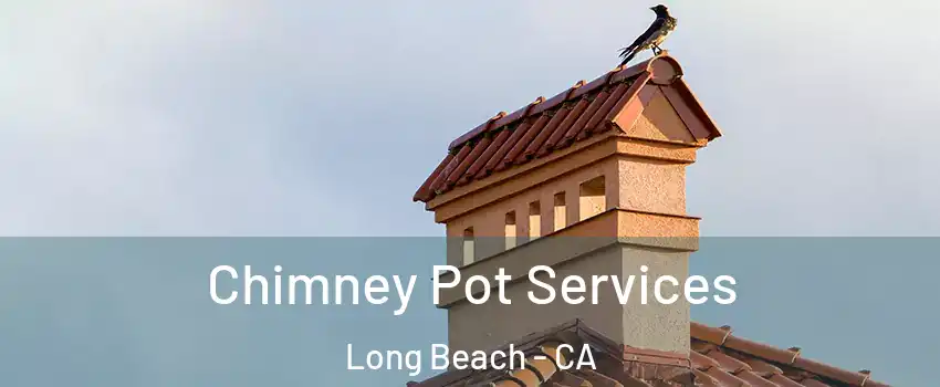  Chimney Pot Services Long Beach - CA