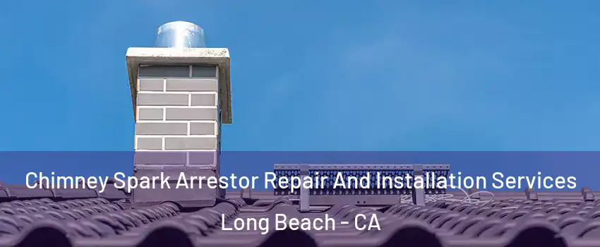  Chimney Spark Arrestor Repair And Installation Services Long Beach - CA