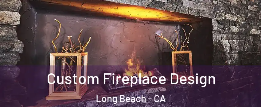  Custom Fireplace Design Long Beach - CA