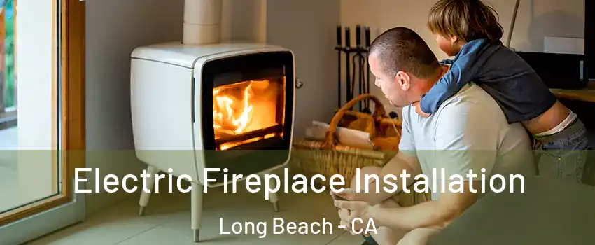  Electric Fireplace Installation Long Beach - CA
