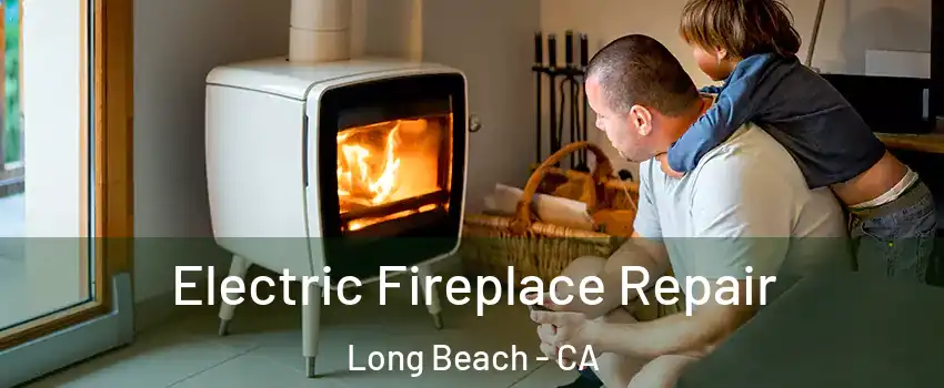  Electric Fireplace Repair Long Beach - CA