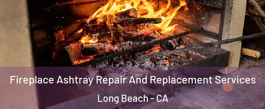  Fireplace Ashtray Repair And Replacement Services Long Beach - CA