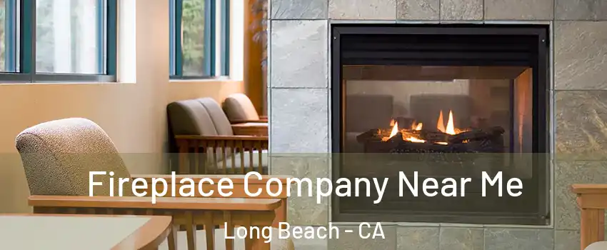  Fireplace Company Near Me Long Beach - CA