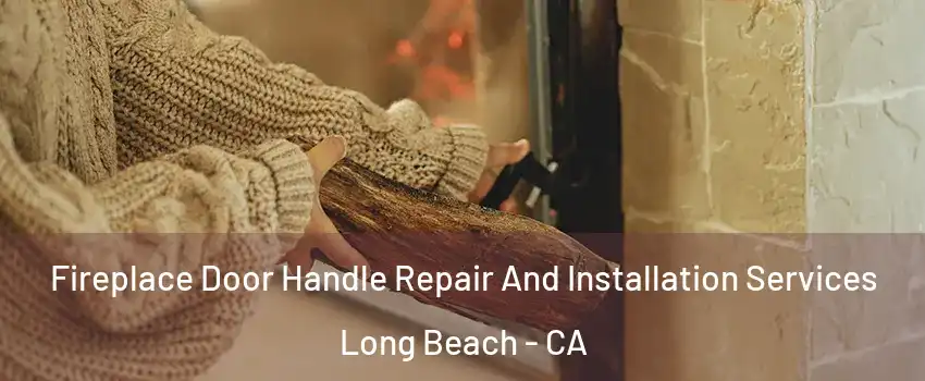 Fireplace Door Handle Repair And Installation Services Long Beach - CA