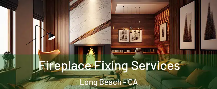  Fireplace Fixing Services Long Beach - CA