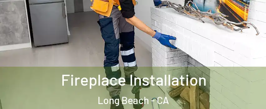  Fireplace Installation Long Beach - CA