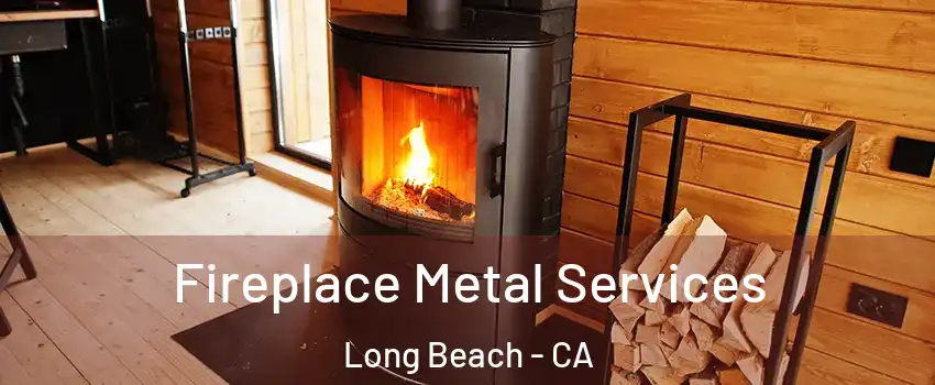 Fireplace Metal Services Long Beach - CA