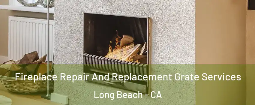  Fireplace Repair And Replacement Grate Services Long Beach - CA