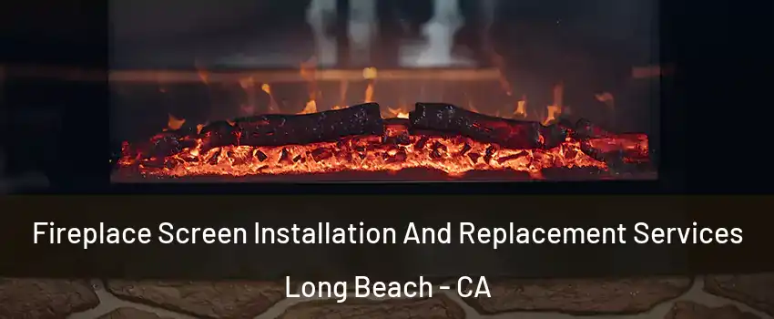  Fireplace Screen Installation And Replacement Services Long Beach - CA