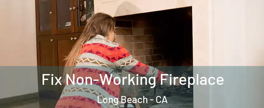  Fix Non-Working Fireplace Long Beach - CA