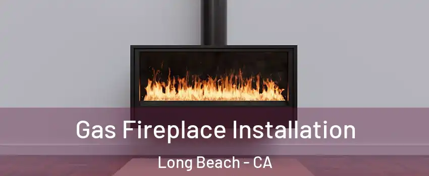  Gas Fireplace Installation Long Beach - CA