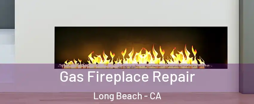  Gas Fireplace Repair Long Beach - CA