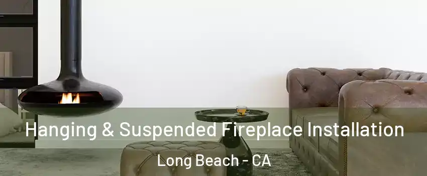  Hanging & Suspended Fireplace Installation Long Beach - CA