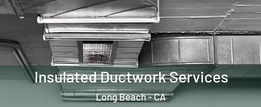  Insulated Ductwork Services Long Beach - CA