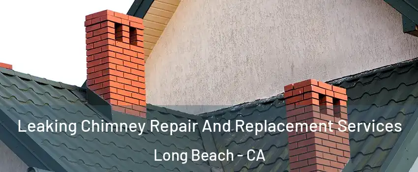  Leaking Chimney Repair And Replacement Services Long Beach - CA