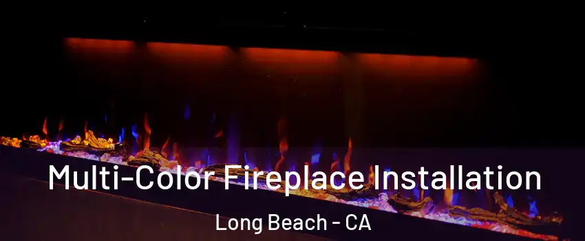  Multi-Color Fireplace Installation Long Beach - CA