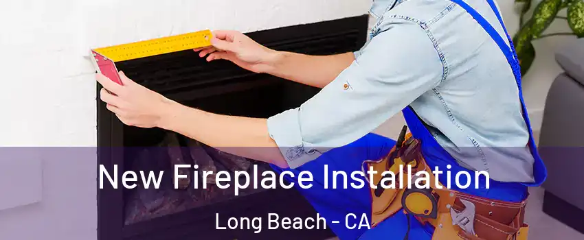  New Fireplace Installation Long Beach - CA