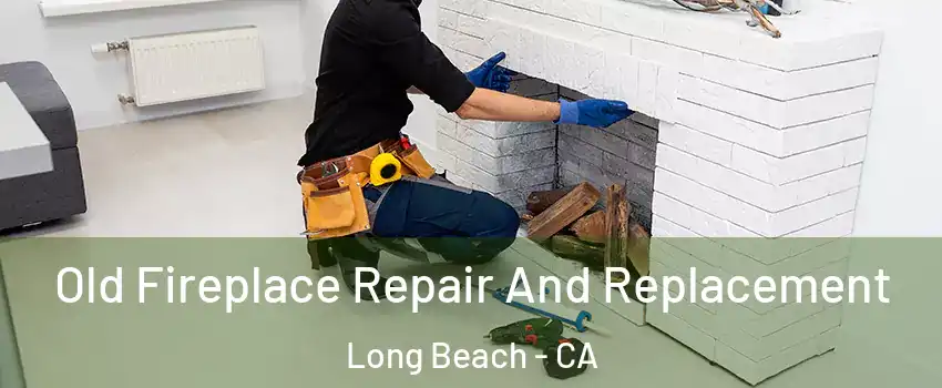  Old Fireplace Repair And Replacement Long Beach - CA