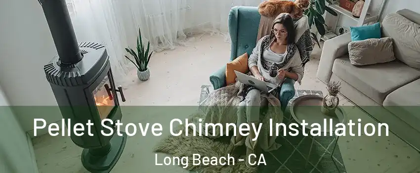  Pellet Stove Chimney Installation Long Beach - CA