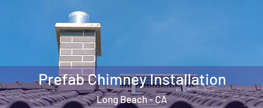  Prefab Chimney Installation Long Beach - CA