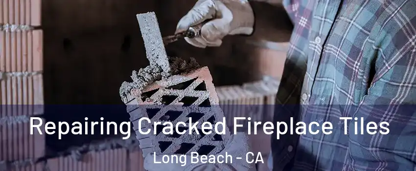  Repairing Cracked Fireplace Tiles Long Beach - CA