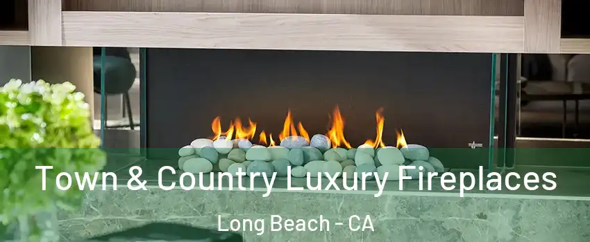  Town & Country Luxury Fireplaces Long Beach - CA