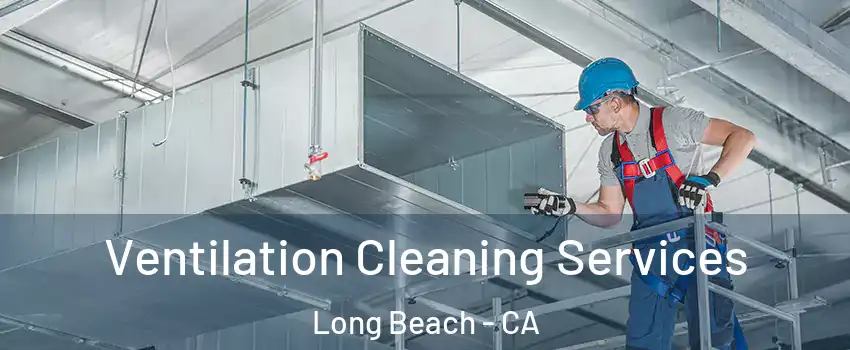  Ventilation Cleaning Services Long Beach - CA