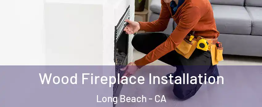  Wood Fireplace Installation Long Beach - CA
