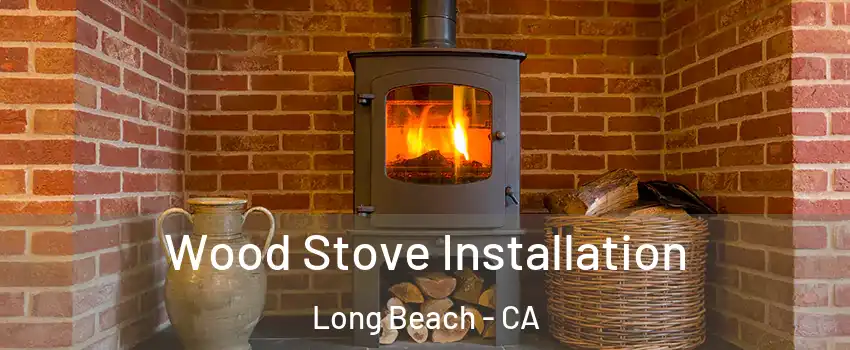  Wood Stove Installation Long Beach - CA